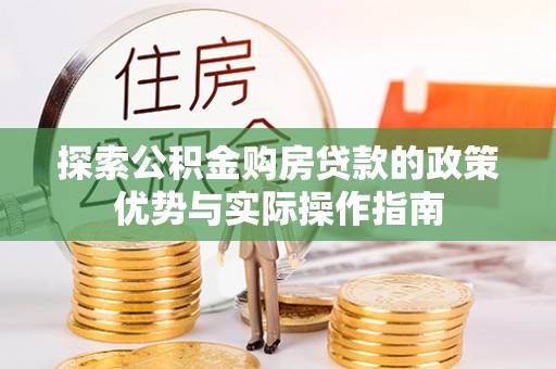 苏尼特左旗探索公积金购房贷款的政策优势与实际操作指南