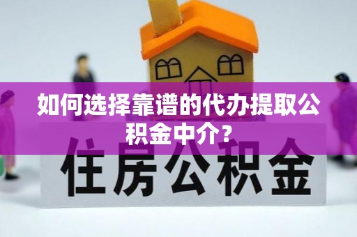苏尼特左旗如何选择靠谱的代办提取公积金中介？