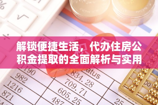 苏尼特左旗解锁便捷生活，代办住房公积金提取的全面解析与实用指南